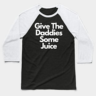 Give The Daddies Some Juice Baseball T-Shirt